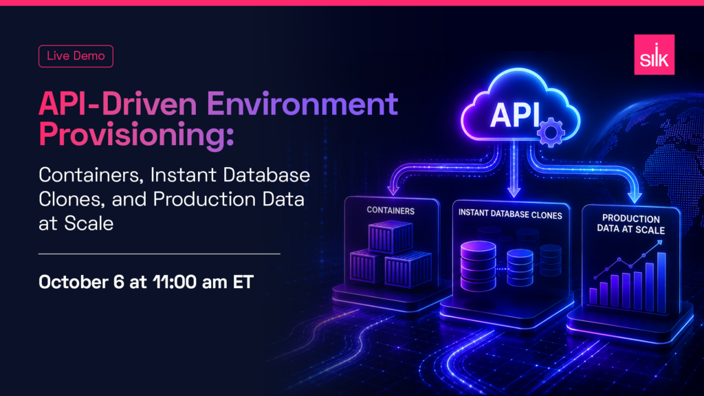 Silk live demo banner: API-Driven Environment Provisioning: Containers, Instant Database Clones, and Production Data at Scale — October 6 at 11:00 AM ET.